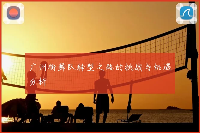 广州街舞队转型之路的挑战与机遇分析