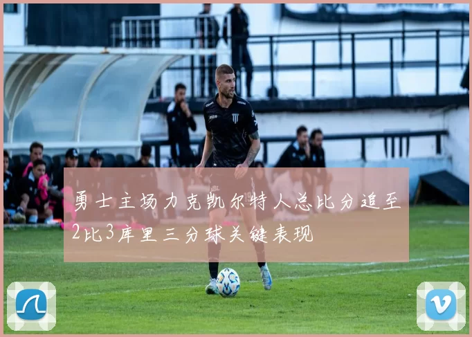 勇士主场力克凯尔特人总比分追至2比3库里三分球关键表现