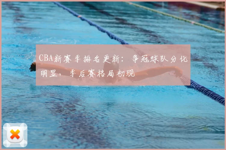 CBA新赛季排名更新:争冠球队分化明显,季后赛格局初现