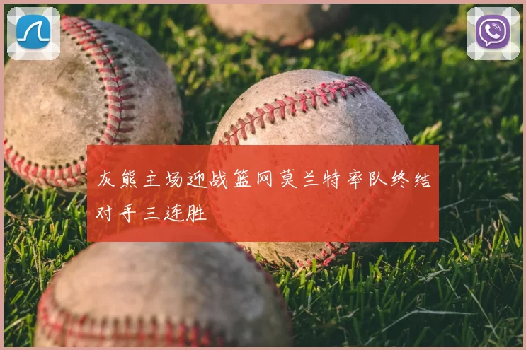 灰熊主场迎战篮网莫兰特率队终结对手三连胜