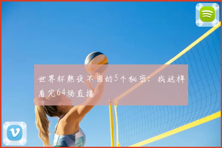 世界杯熬夜不困的5个秘密:我这样看完64场直播