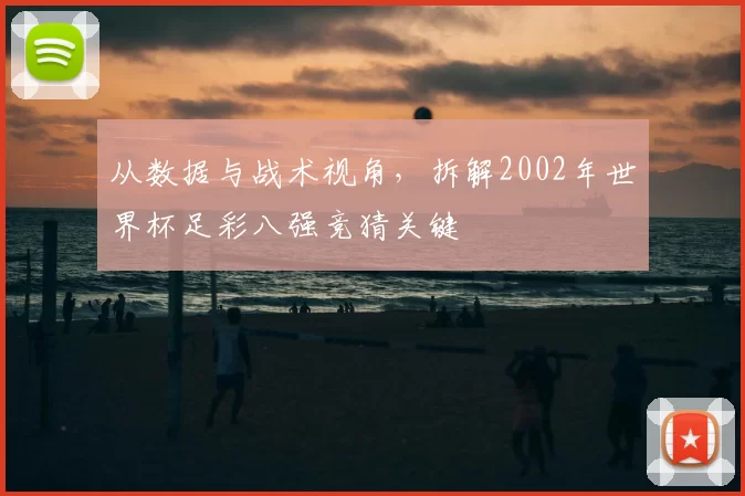 从数据与战术视角，拆解2002年世界杯足彩八强竞猜关键