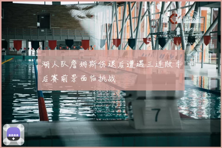 湖人队詹姆斯伤退后遭遇三连败季后赛前景面临挑战