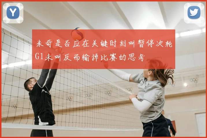 米奇是否应在关键时刻叫暂停次轮G1未叫反而输掉比赛的思考