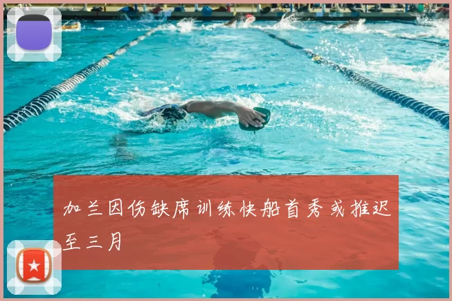 加兰因伤缺席训练快船首秀或推迟至三月