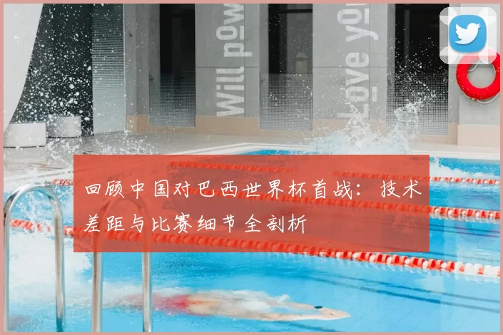 回顾中国对巴西世界杯首战：技术差距与比赛细节全剖析